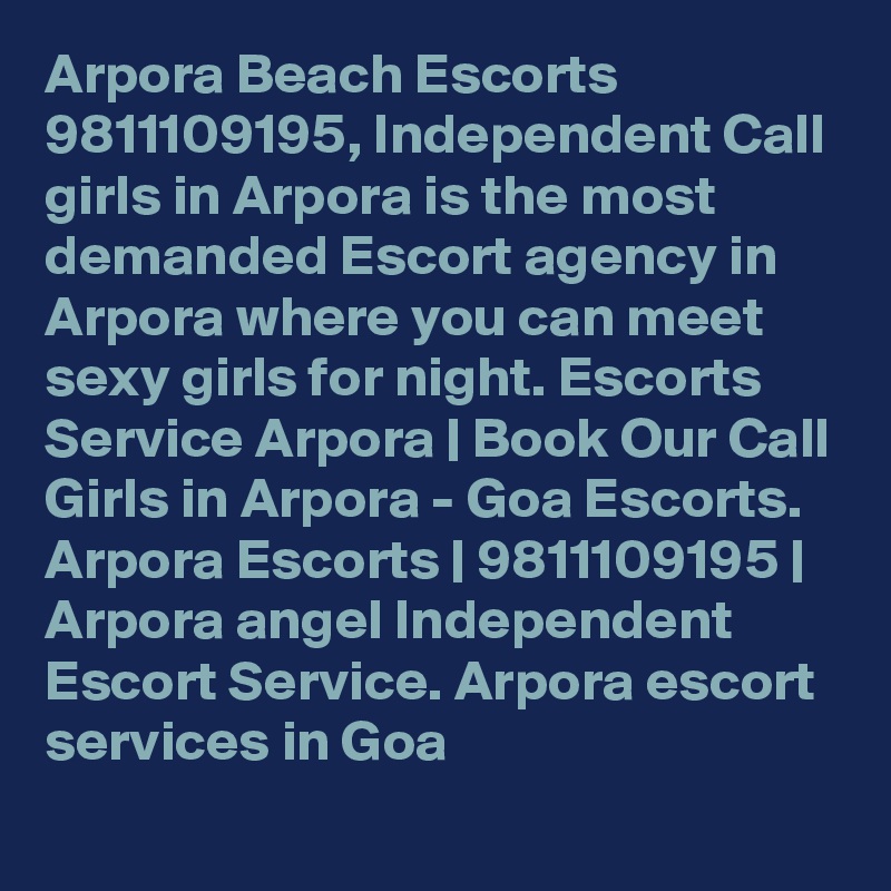 Arpora Beach Escorts 9811109195, Independent Call girls in Arpora is the most demanded Escort agency in Arpora where you can meet sexy girls for night. Escorts Service Arpora | Book Our Call Girls in Arpora - Goa Escorts. Arpora Escorts | 9811109195 | Arpora angel Independent Escort Service. Arpora escort services in Goa