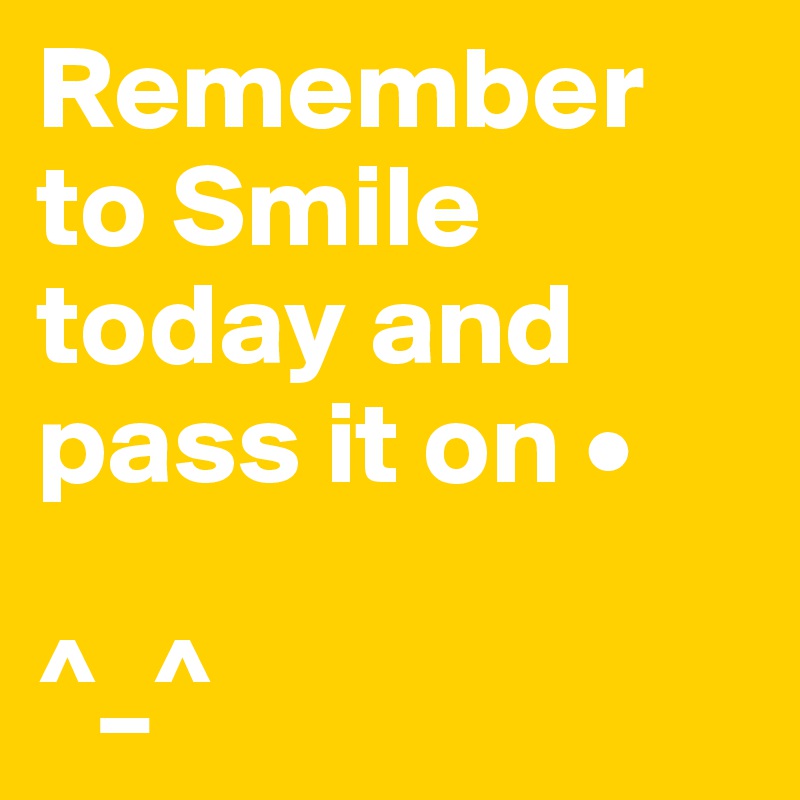 Remember to Smile today and pass it on •

^_^