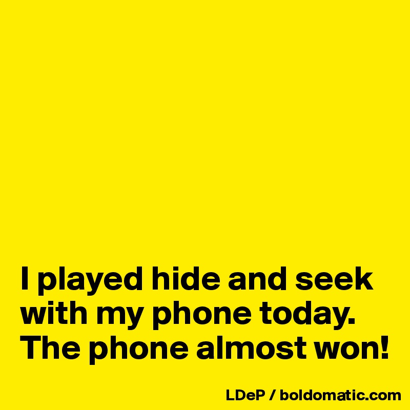 






I played hide and seek with my phone today. The phone almost won!