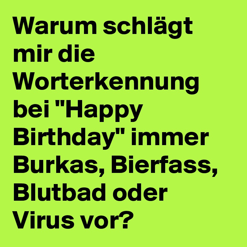 Warum schlägt mir die Worterkennung bei "Happy Birthday" immer Burkas, Bierfass, Blutbad oder Virus vor?