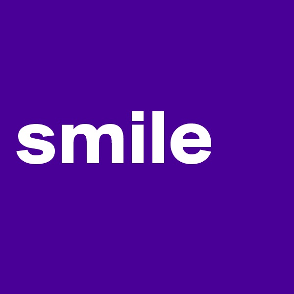 
smile