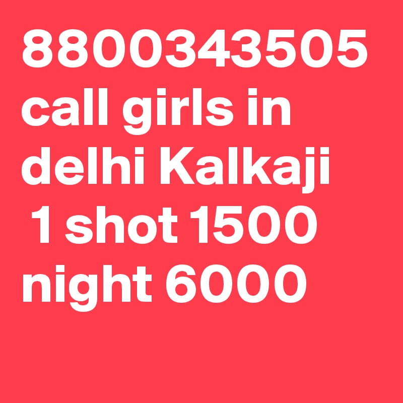8800343505 call girls in delhi Kalkaji
 1 shot 1500 night 6000