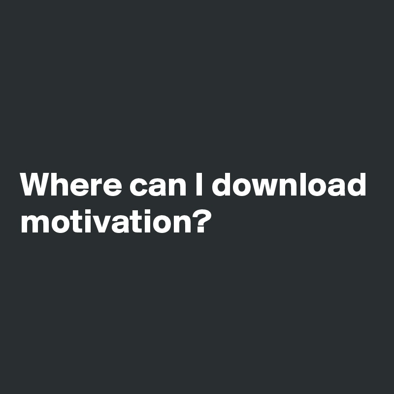 



Where can I download motivation?


