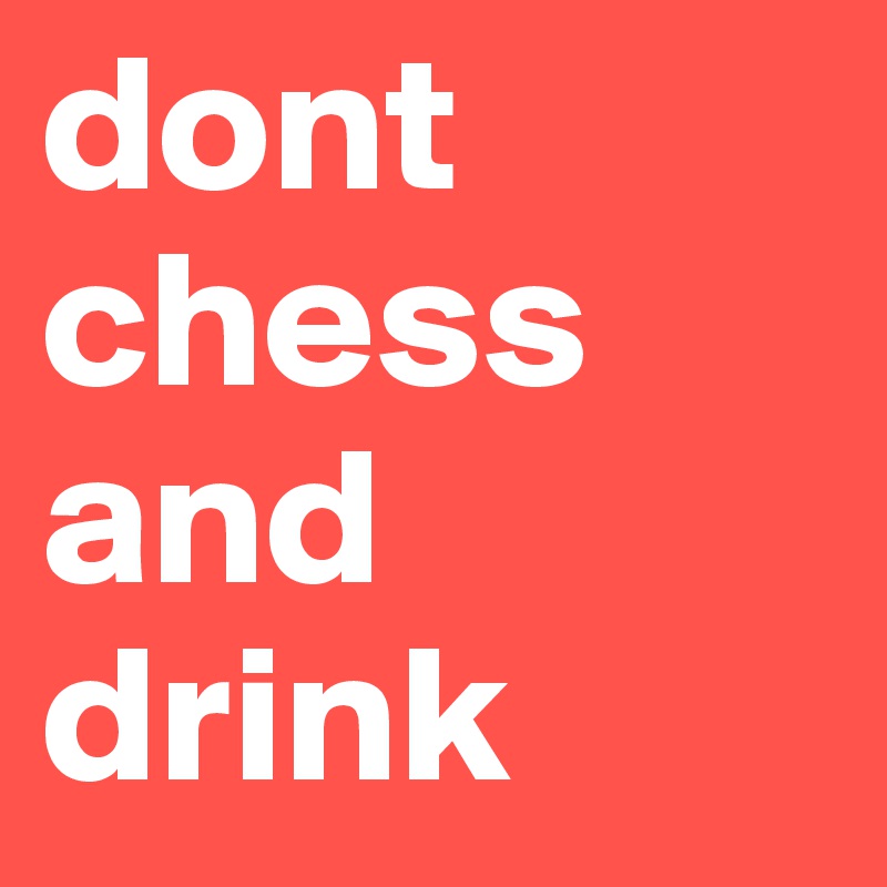 dont chess and drink