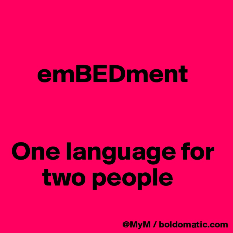 

     emBEDment


One language for   
      two people
