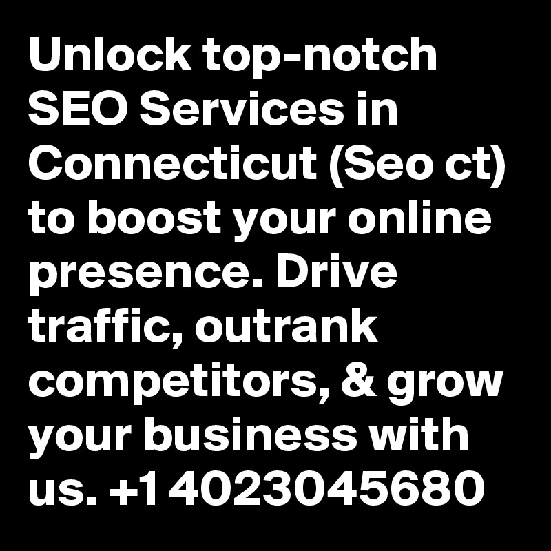Unlock top-notch SEO Services in Connecticut (Seo ct) to boost your online presence. Drive traffic, outrank competitors, & grow your business with us. +1 4023045680