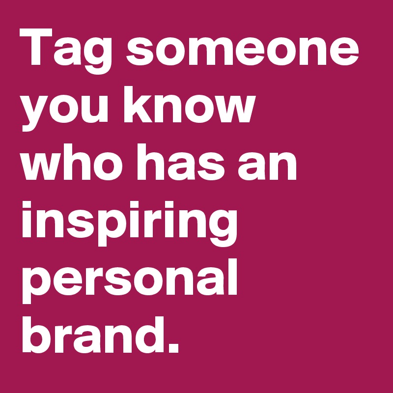 Tag someone you know who has an inspiring personal brand. 