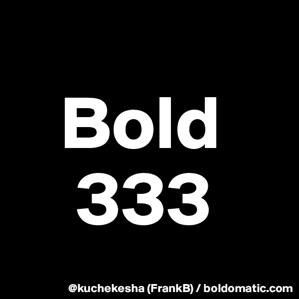    
   Bold
    333