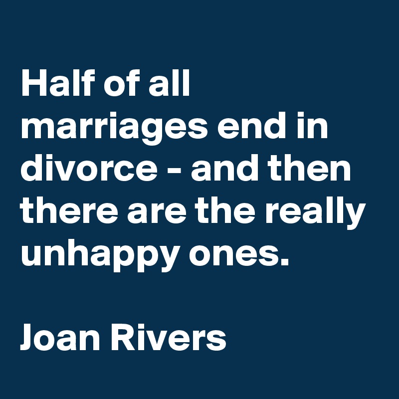
Half of all marriages end in divorce - and then there are the really unhappy ones.

Joan Rivers