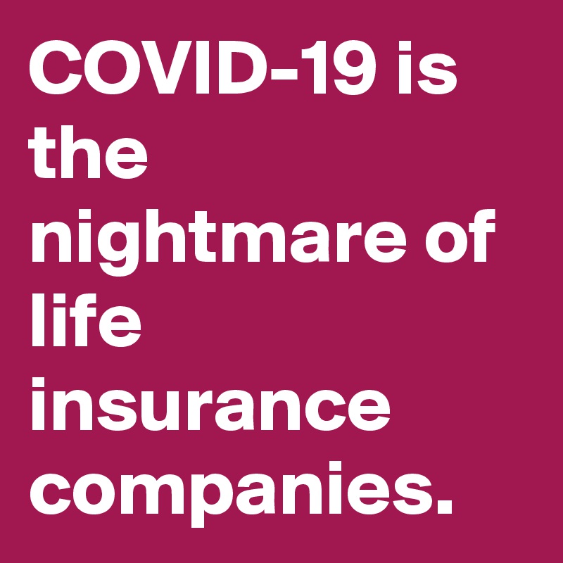 COVID-19 is the nightmare of life insurance companies.