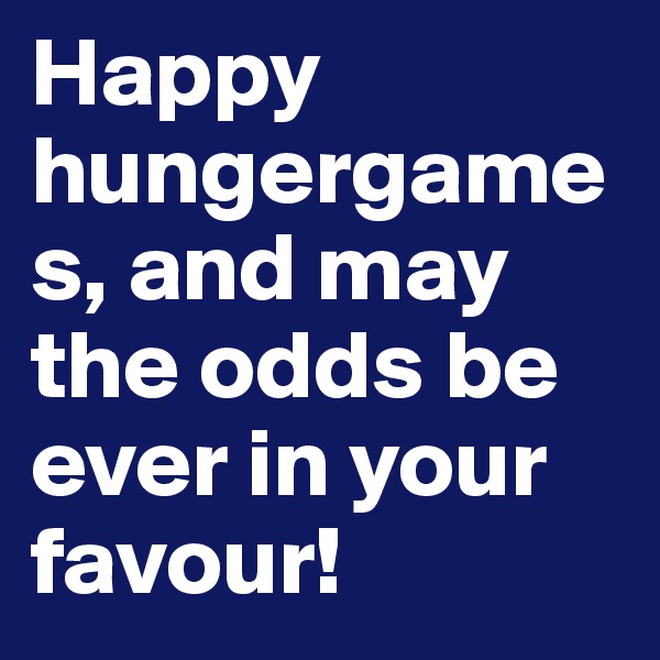 Happy hungergames, and may the odds be ever in your favour!