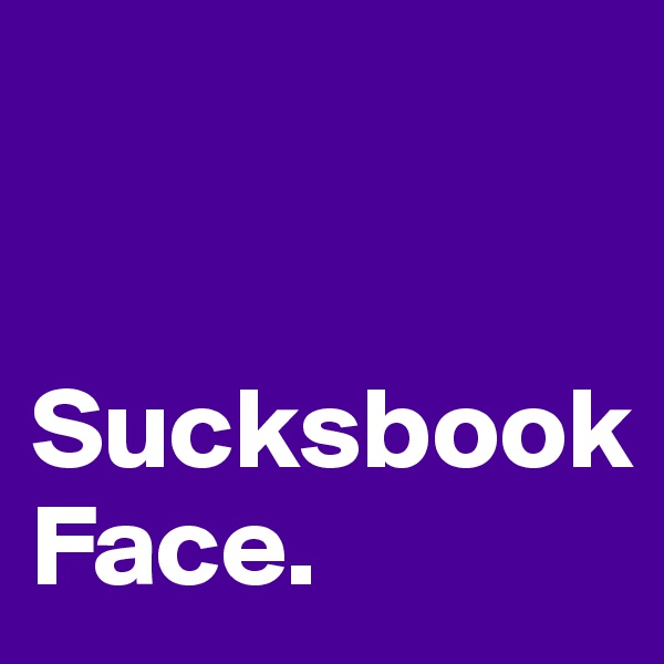 


Sucksbook 
Face.