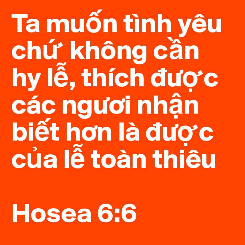 Ta Mu N Tinh Yeu Ch Khong C N Hy L Thich Du C Cac Nguoi Nh N Bi T Hon La Du C C A L Toan Thieu Hosea 6 6 Post By Nbt On Boldomatic
