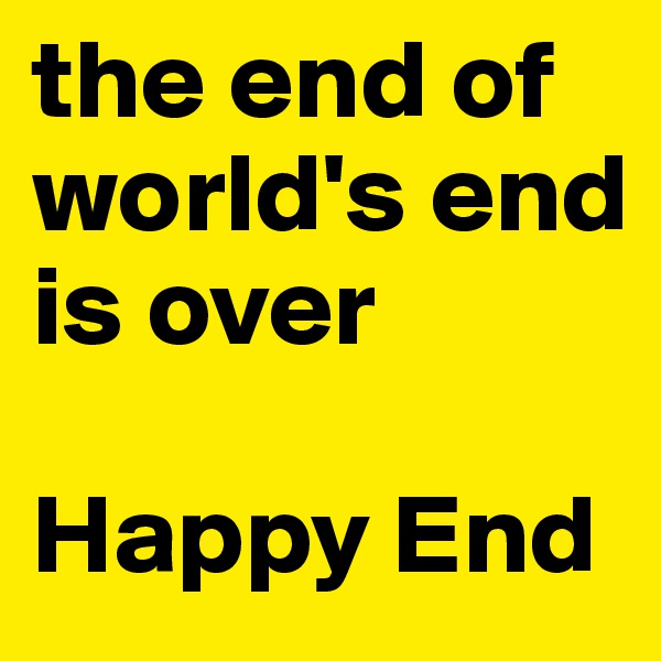 the end of
world's end
is over

Happy End