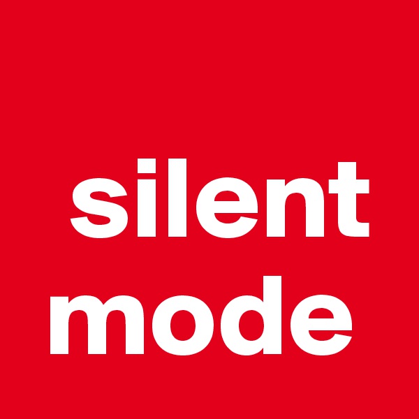   
  silent   
 mode
