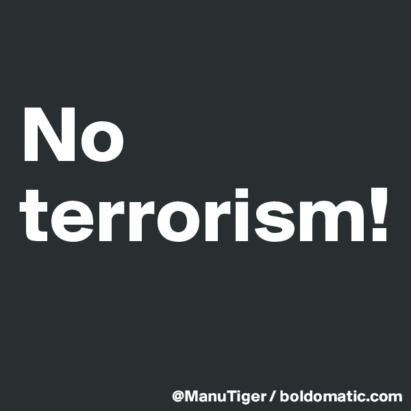 
No
terrorism!
