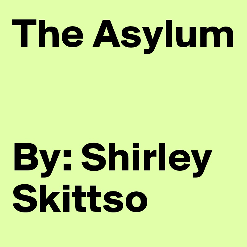 The Asylum


By: Shirley 
Skittso