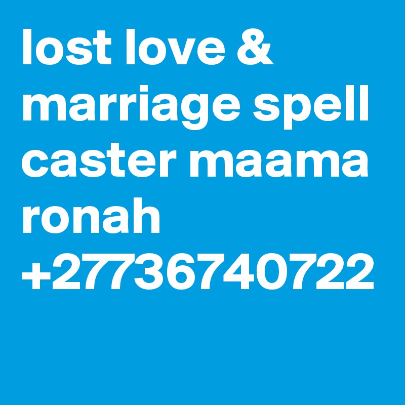 lost love & marriage spell caster maama ronah +27736740722