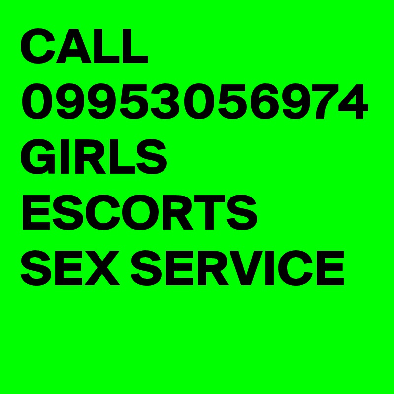 CALL 09953056974 GIRLS ESCORTS SEX SERVICE