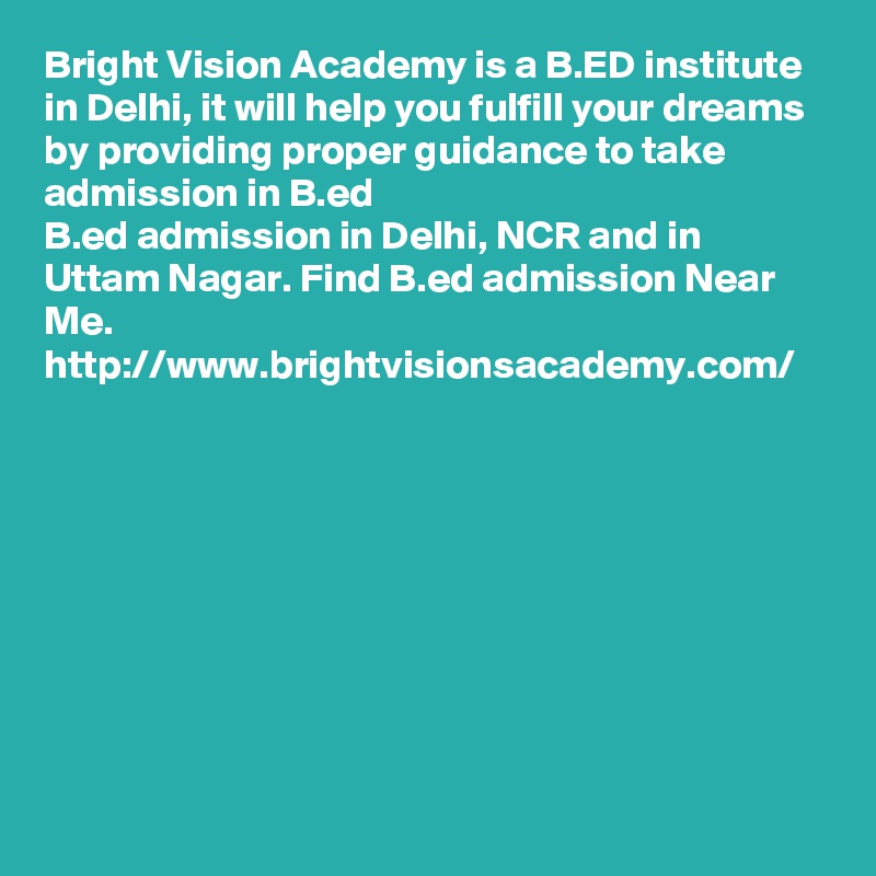 Bright Vision Academy is a B.ED institute in Delhi, it will help you fulfill your dreams by providing proper guidance to take admission in B.ed
B.ed admission in Delhi, NCR and in Uttam Nagar. Find B.ed admission Near Me.
http://www.brightvisionsacademy.com/