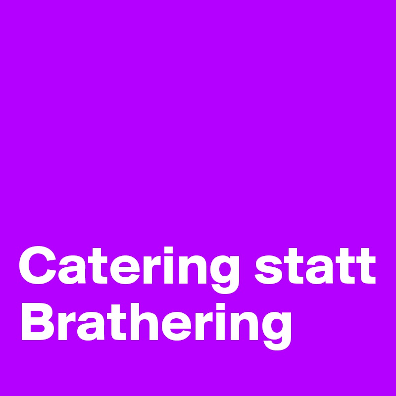 



Catering statt Brathering