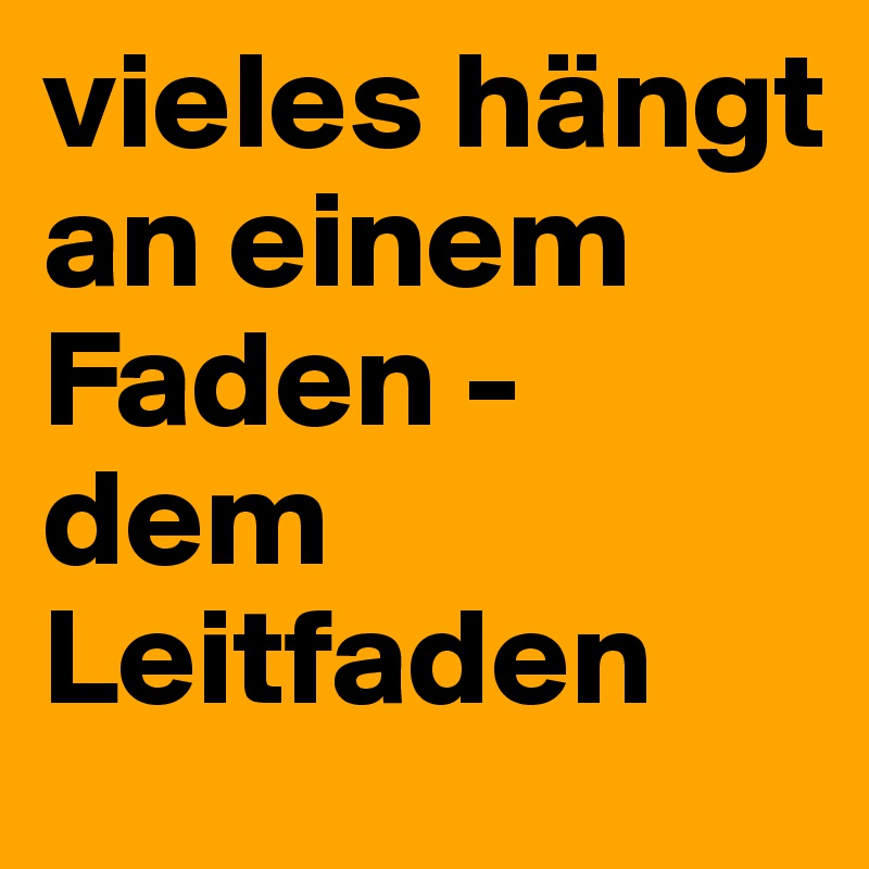 vieles hängt an einem Faden - dem Leitfaden