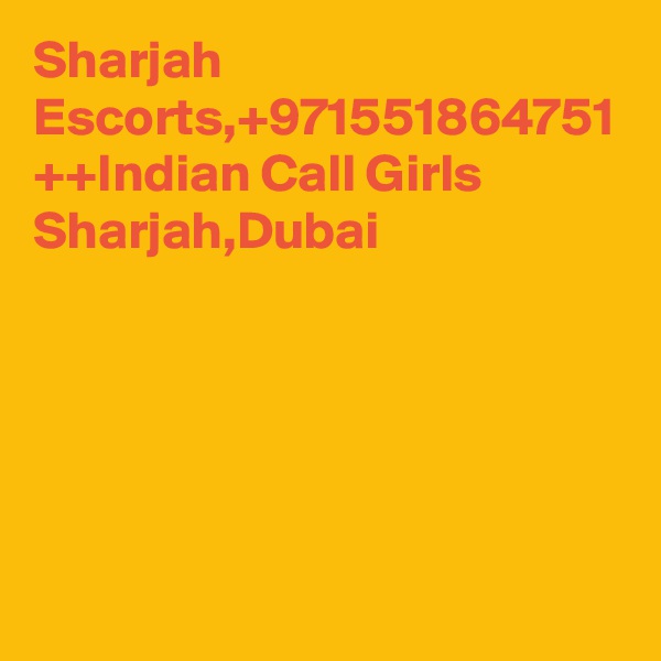 Sharjah Escorts,+971551864751 ++Indian Call Girls Sharjah,Dubai
