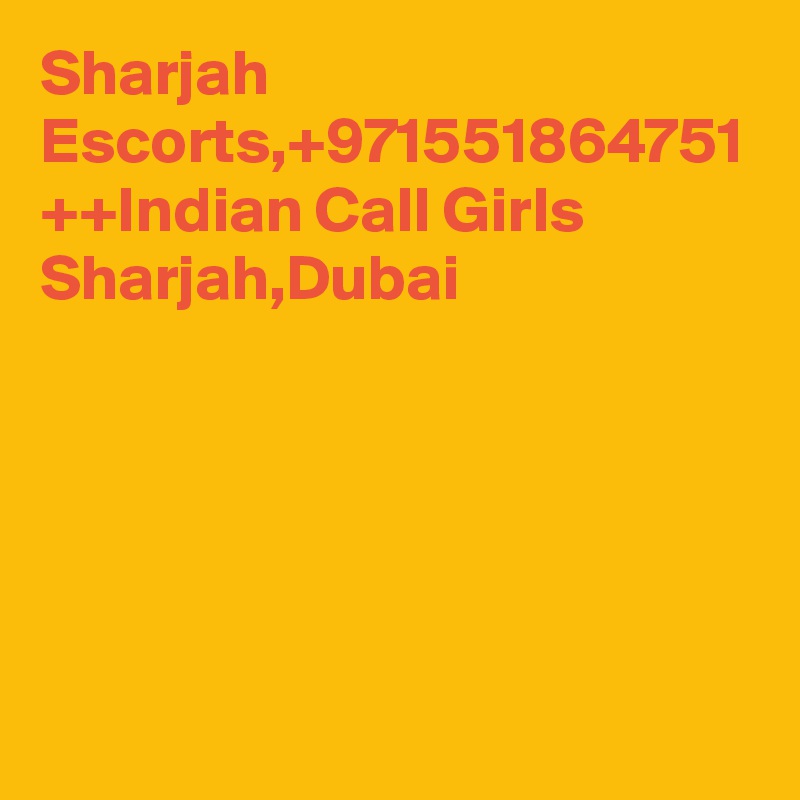 Sharjah Escorts,+971551864751 ++Indian Call Girls Sharjah,Dubai
