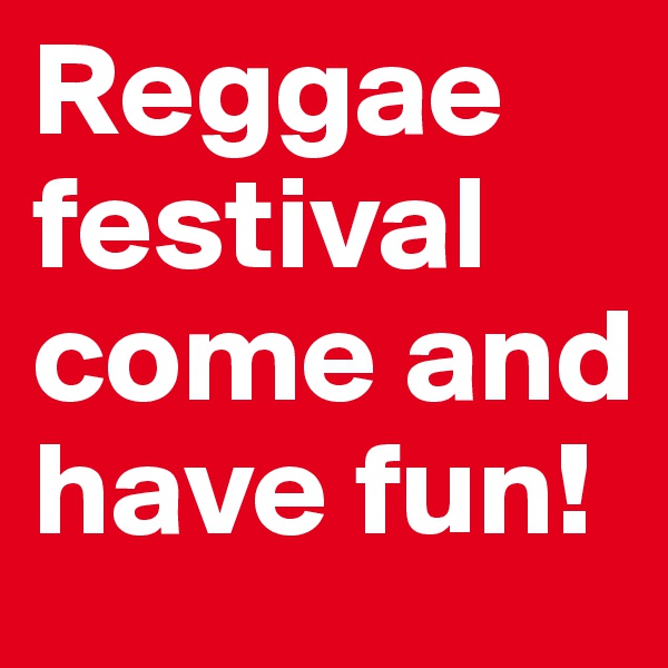 Reggae festival come and have fun! 