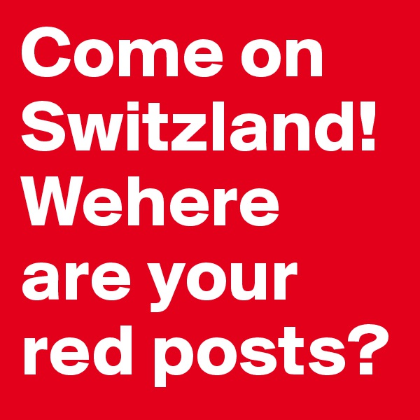 Come on Switzland! Wehere are your red posts?