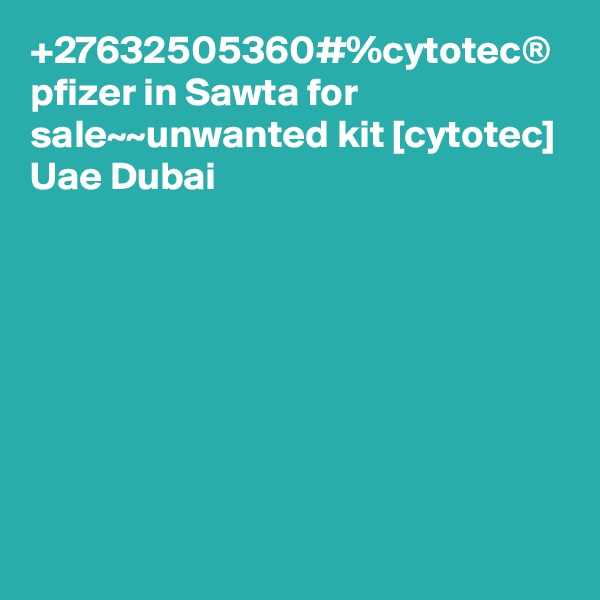 +27632505360#%cytotec® pfizer in Sawta for sale~~unwanted kit [cytotec] Uae Dubai