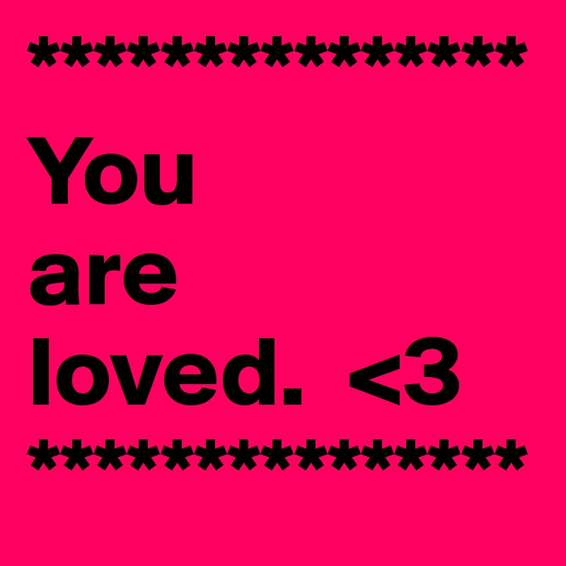 ***************
You 
are 
loved.  <3
***************