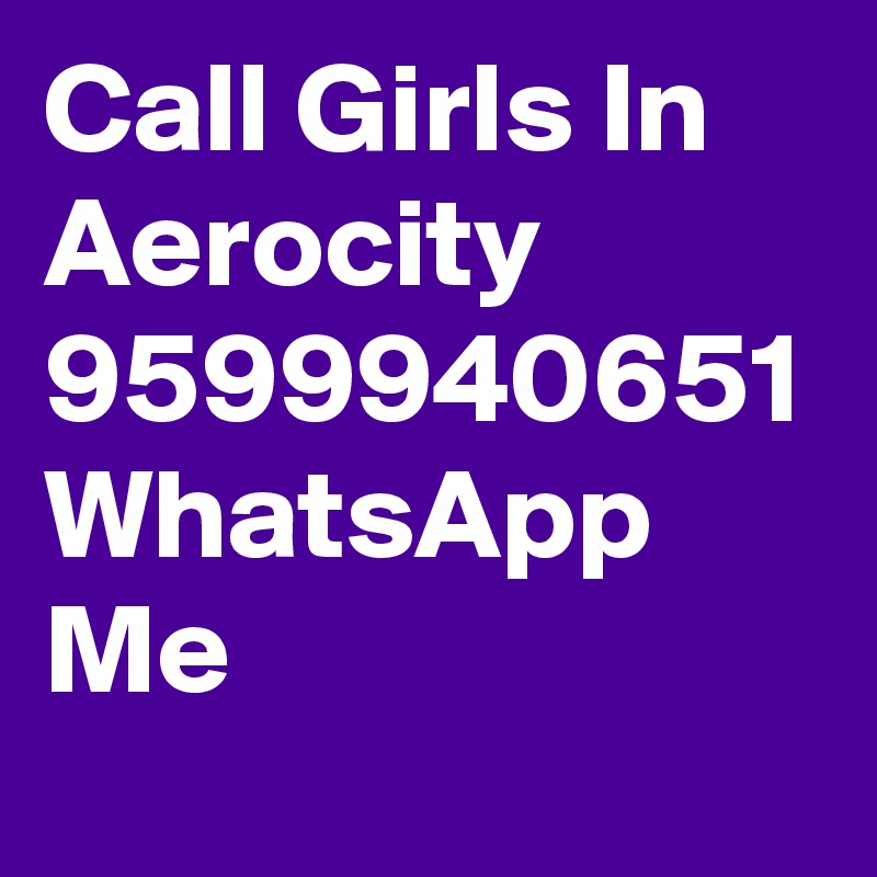 Call Girls In Aerocity
9599940651
WhatsApp Me