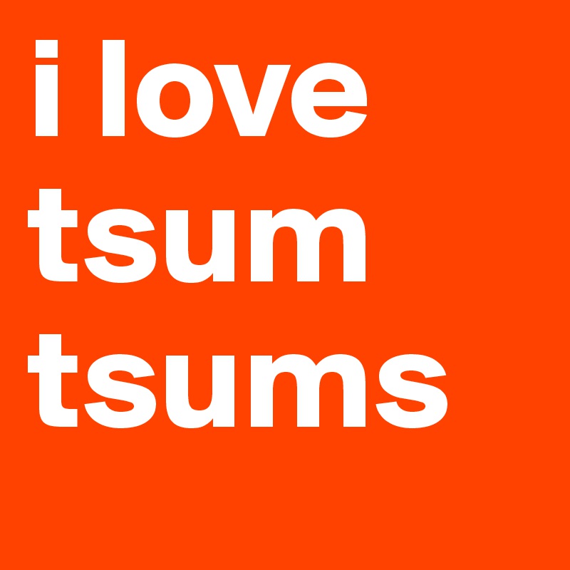 i love
tsum
tsums 