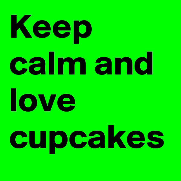 Keep calm and love cupcakes