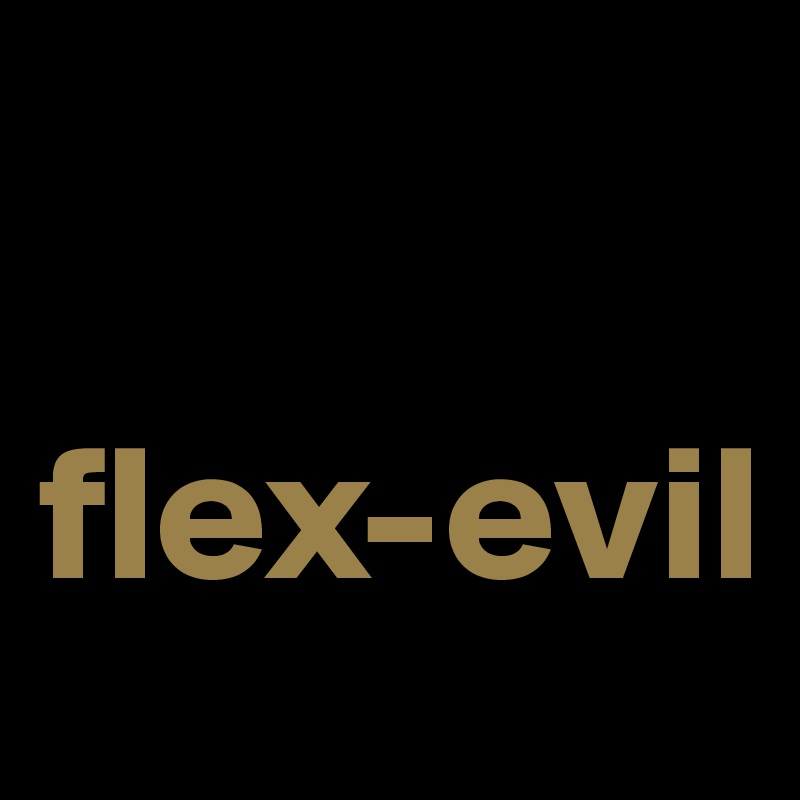 
         flex-evil