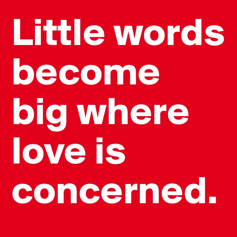 Little words become big where love is concerned.