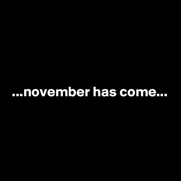 




 ...november has come...



