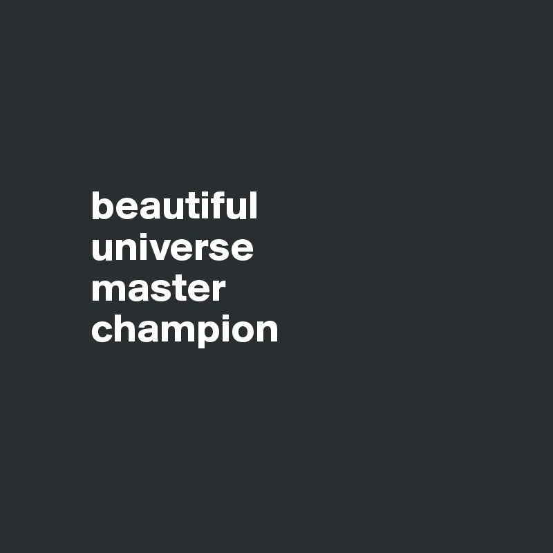 



        beautiful
        universe
        master
        champion



