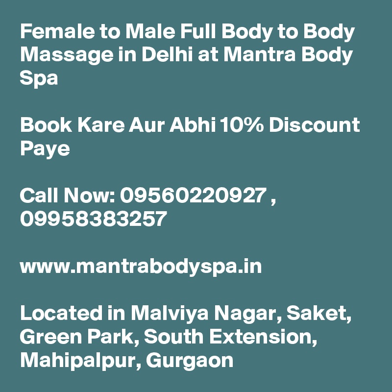 Female to Male Full Body to Body Massage in Delhi at Mantra Body Spa

Book Kare Aur Abhi 10% Discount Paye

Call Now: 09560220927 , 09958383257

www.mantrabodyspa.in

Located in Malviya Nagar, Saket, Green Park, South Extension, Mahipalpur, Gurgaon