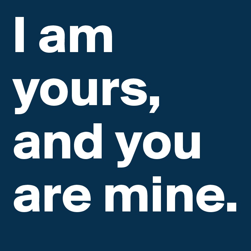 I am yours, and you are mine.