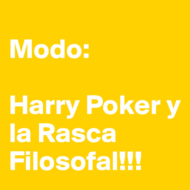 
Modo: 

Harry Poker y la Rasca Filosofal!!!