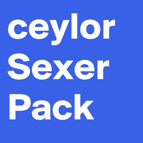 ceylor Sexer Pack