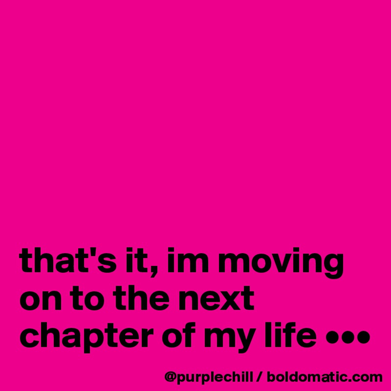 





that's it, im moving on to the next chapter of my life •••