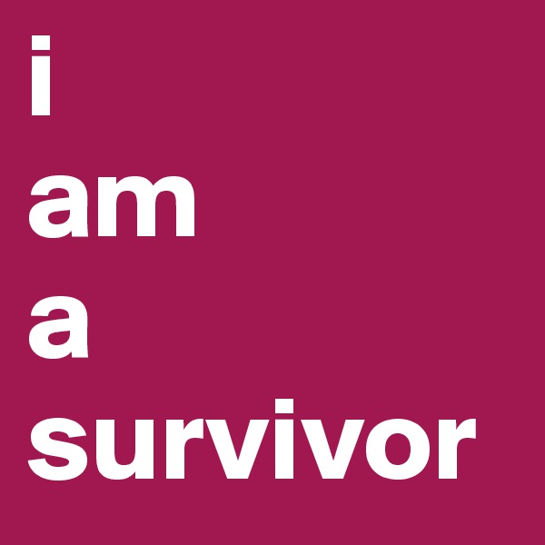 i
am
a
survivor