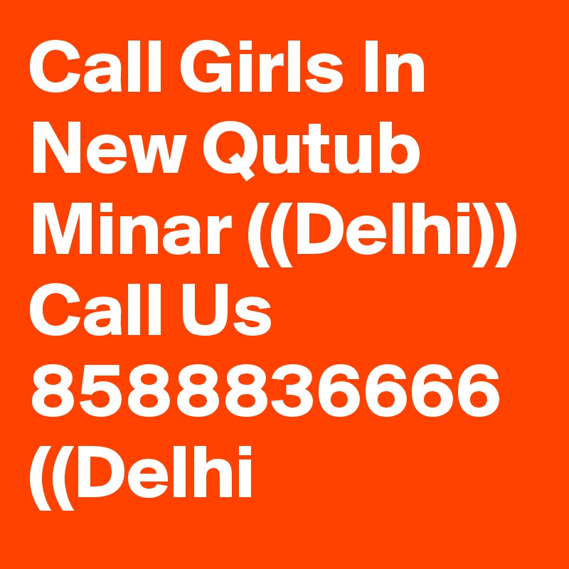 Call Girls In New Qutub Minar ((Delhi)) Call Us 8588836666  ((Delhi