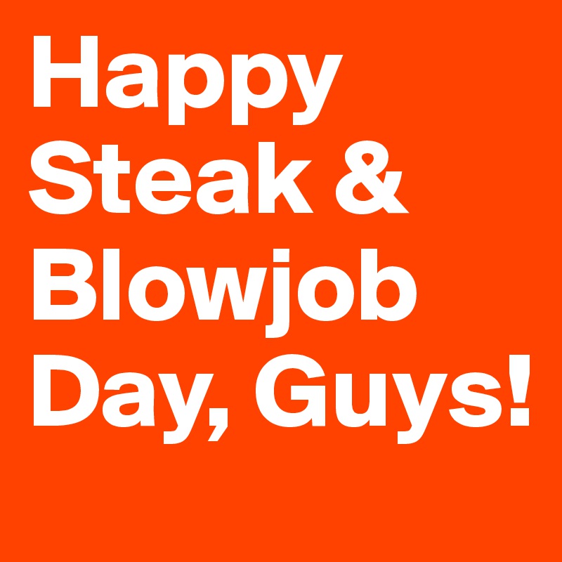 Happy Steak & Blowjob Day, Guys!