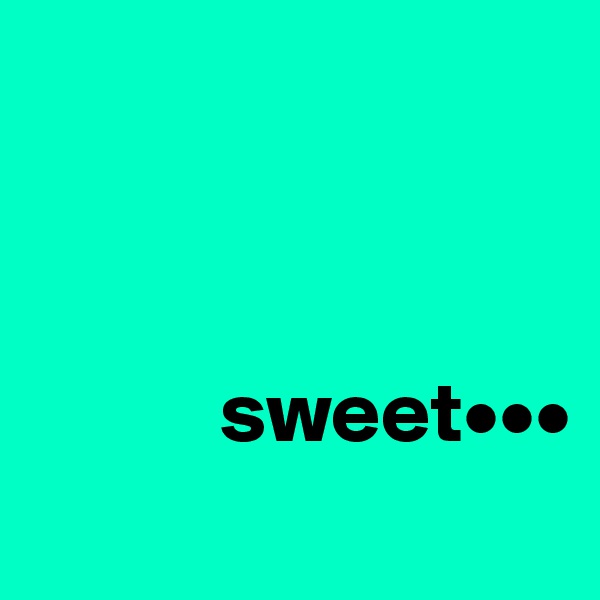 



           sweet•••
