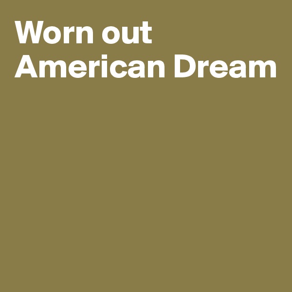 Worn out American Dream




