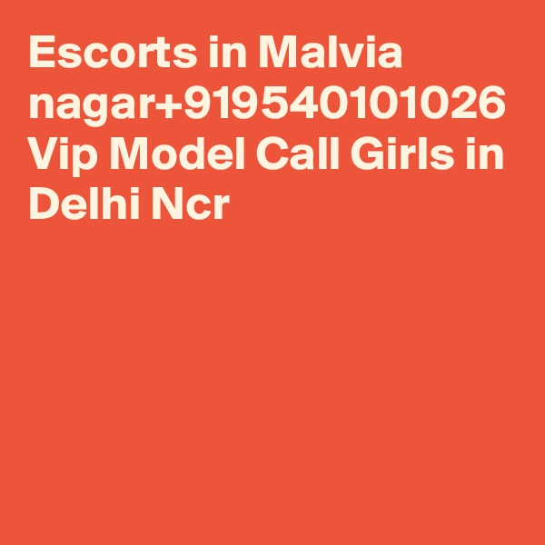 Escorts in Malvia nagar+919540101026 Vip Model Call Girls in Delhi Ncr